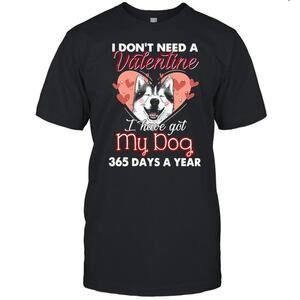 Siberian Husky I Dont Need A Valentine I Have Got My Dog 365 Days A Year Shirt